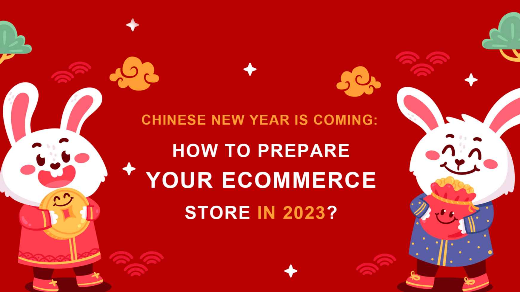 Chinese New Year is Coming: How to Prepare Your eCommerce Store in